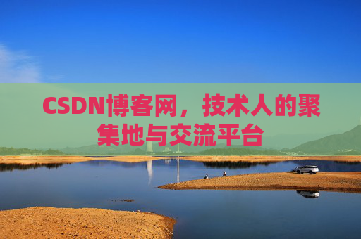 CSDN博客网，技术人的聚集地与交流平台